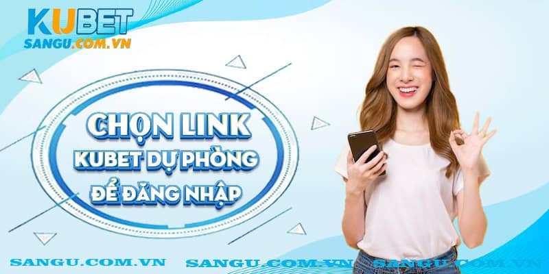 Chọn link Kubet dự phòng để đăng nhập